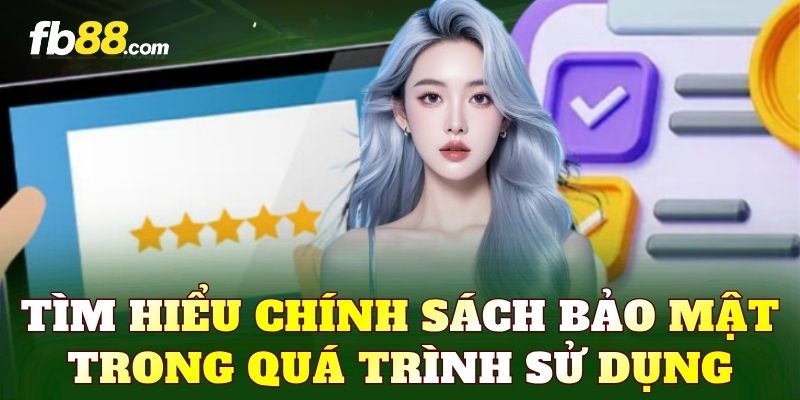Tìm hiểu chính sách bảo mật trong quá trình sử dụng