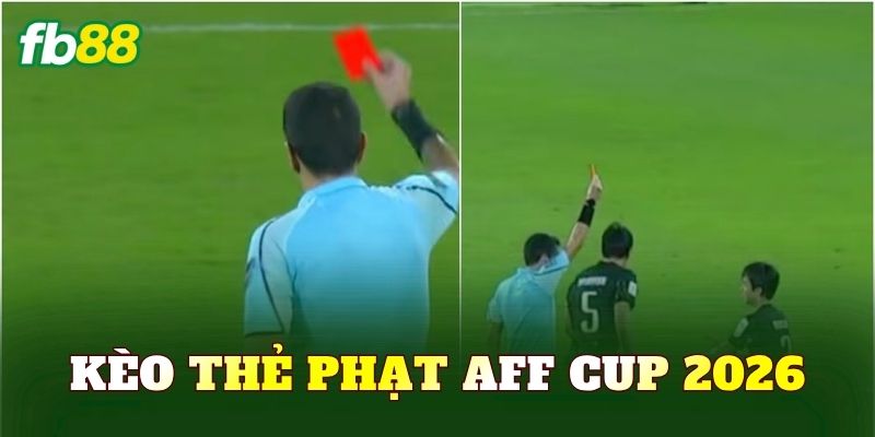 Kèo Thẻ Phạt AFF Cup 2026